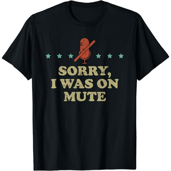 Telecommuter Tshirt Telecommuting Gift Sorry I Was On Mute T-Shirt