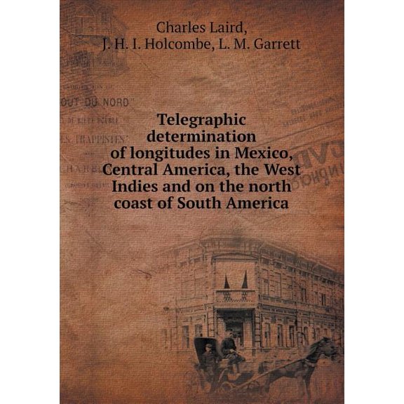 Telegraphic determination of longitudes in Mexico, Central America, the West Indies and on the north coast of South America (Paperback)