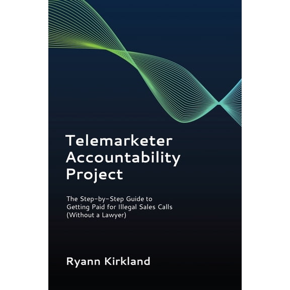 Telemarketer Accountability Project: The Step-by-Step Guide to Getting Paid for Illegal Sales Calls (Without a Lawyer), (Paperback)