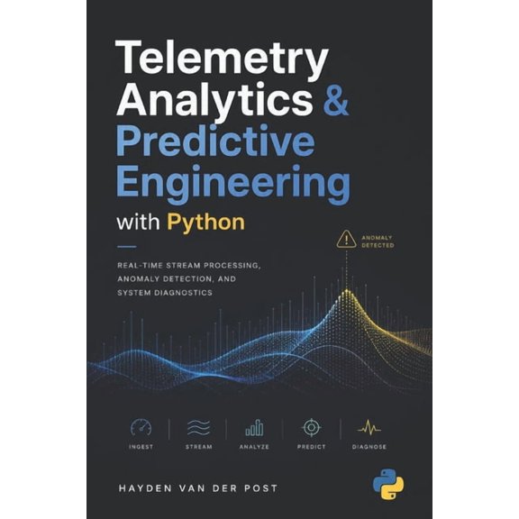Telemetry Analytics & Predictive Engineering with Python: Real-Time Stream Processing, Anomaly Detection, and System Dia, (Paperback)