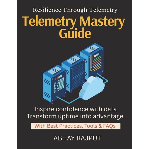 Telemetry Mastery Guide: Understand Everything Running Observability Beyond Monitoring Build Reliable Cloud Services Fro, (Paperback)