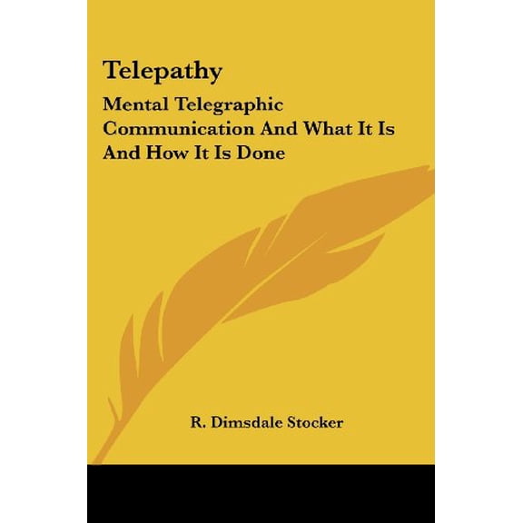 Telepathy : Mental Telegraphic Communication and What It Is and How It Is Done
