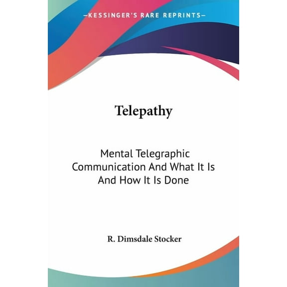 Telepathy : Mental Telegraphic Communication and What It Is and How It Is Done