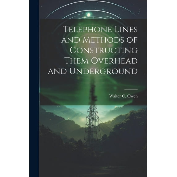Telephone Lines and Methods of Constructing Them Overhead and Underground (Paperback)