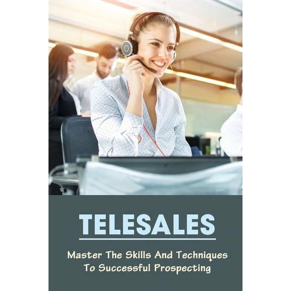 Telesales : Master The Skills And Techniques To Successful Prospecting: Telemarketing Tips For Cold Calling (Paperback)