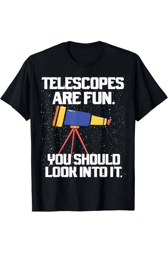 Telescopes Are Fun Astronomy Space Star Gazing Meme Quote T-Shirt men and women can wear, black, white, gifts