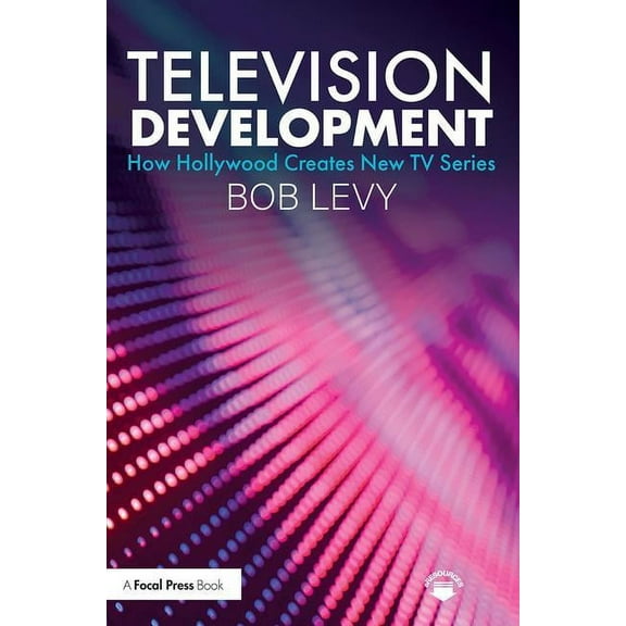 Television Development: How Hollywood Creates New TV Series, (Paperback)