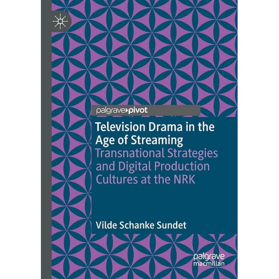 Television Drama in the Age of Streaming: Transnational Strategies and Digital Production Cultures at the Nrk, (Paperback)