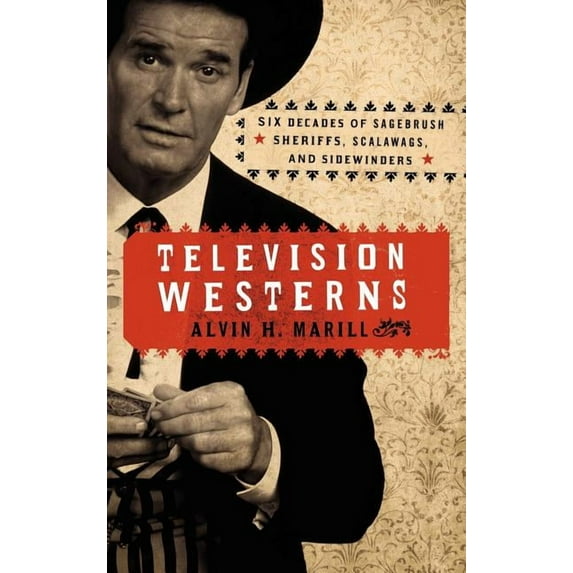 Television Westerns: Six Decades of Sagebrush Sheriffs, Scalawags, and Sidewinders, (Hardcover)