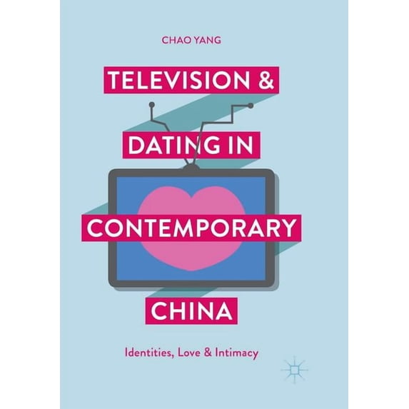 Television and Dating in Contemporary China: Identities, Love and Intimacy, (Paperback)