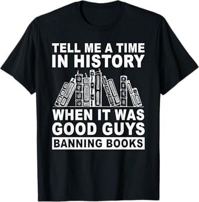 Tell Me A Time In History When It Was Good Guys Banning Book TShirt