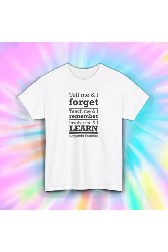 Tell Me Forget Teach Me Remember Shirt Benjamin Franklin Quote
