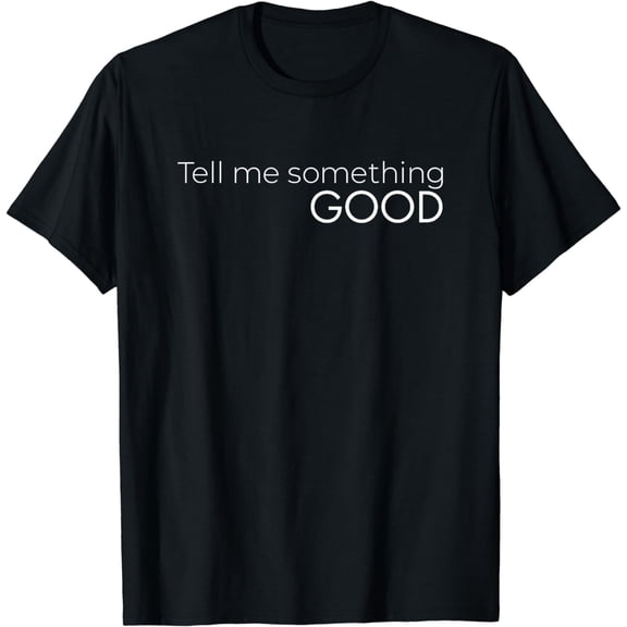 Tell Me Something Good T-Shirt