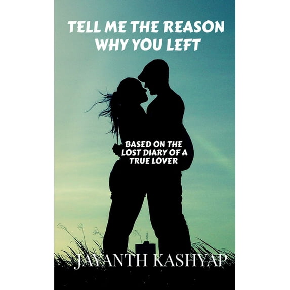 Tell Me The Reason Why You Left: Based on the lost diary of a True Lover, (Paperback)