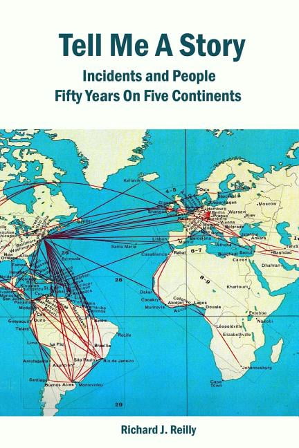 Richard Reilly Tell Me a Story: Incidents and People Fifty Years On Five Continents ...