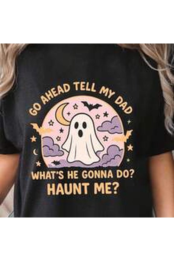 Tell My Dad Whats He Gonna Do Haunt Me Shirt, Trending Unisex Tee Shirt, Unique Shirt Gift, Funny Ghost Shirt Halloween Sweatshirt Hoodie.