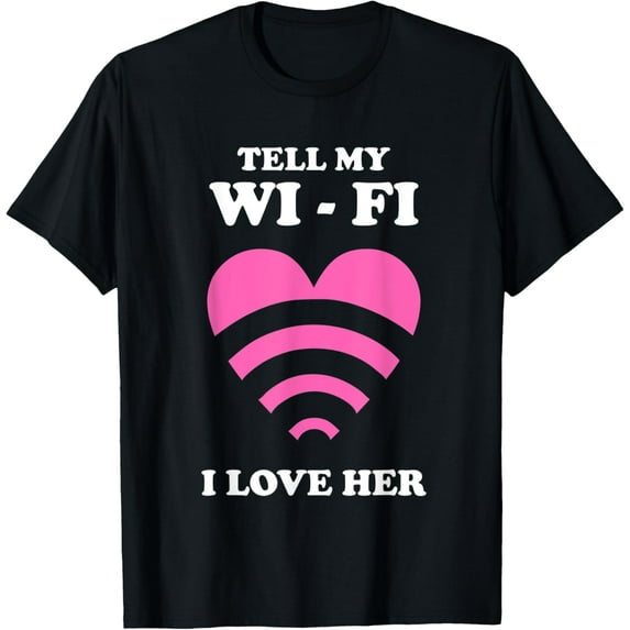 Tell My WiFi I Love Her - Funny Internet Wi-Fi T-Shirt