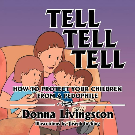 Tell Tell Tell How to Protect Your Children from a Pedophile: How to Protect Your Children from a Pedophile (Paperback)
