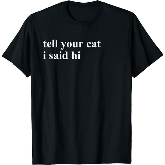 Tell Your Cat I Said Hi T-Shirt