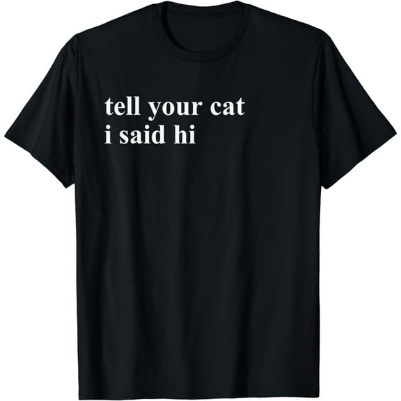 Tell Your Cat I Said Hi T-Shirt