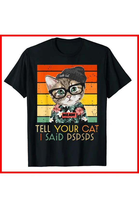 Tell Your Cat I Said PSPS Funny Kitten Lover Quote Unisex T-Shirt S-5XL