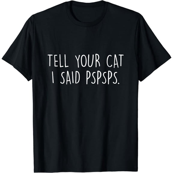 Tell Your Cat I Said Pspsps T-Shirt