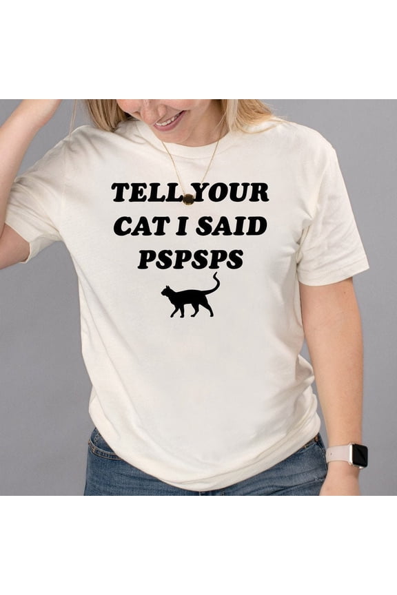 Tell Your Cat I Said Pspsps Unisex T-Shirt, Funny Graphic Tee, Trendy Cat Shirt Top, Gifts