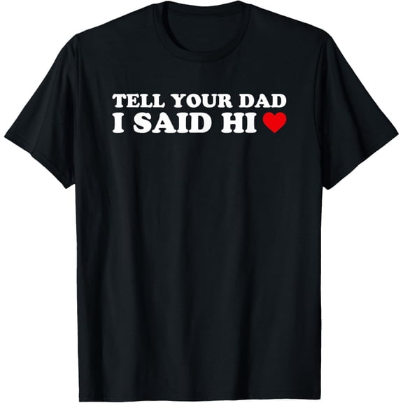 Tell Your Dad I Said Hi, Heart T-Shirt