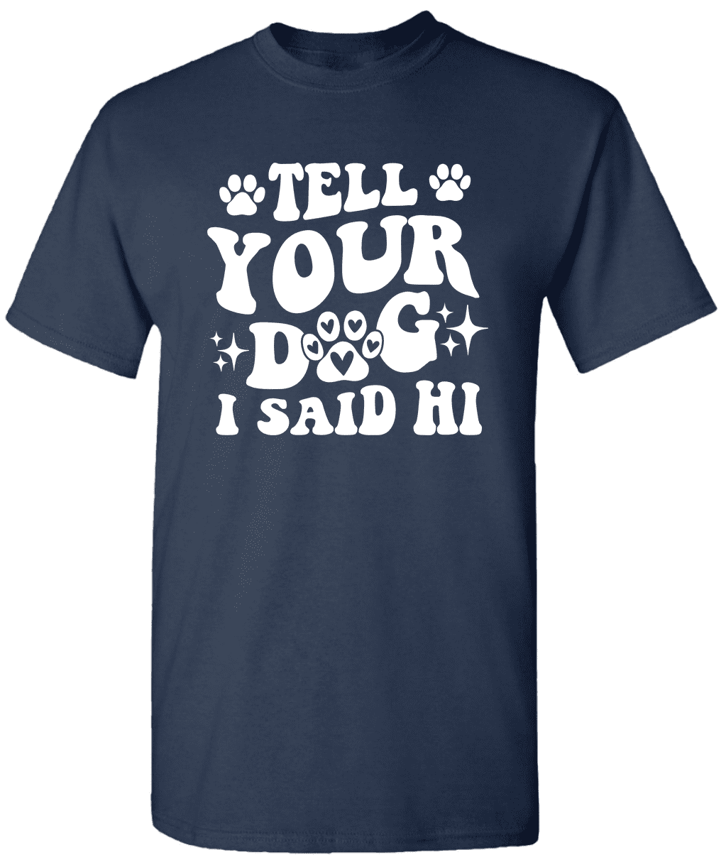 Tell Your Dog I Said Hi Shirt, Dog Shirt Girly Tell Your Dog I Said Hi Shirt, Dog Shirt Girly