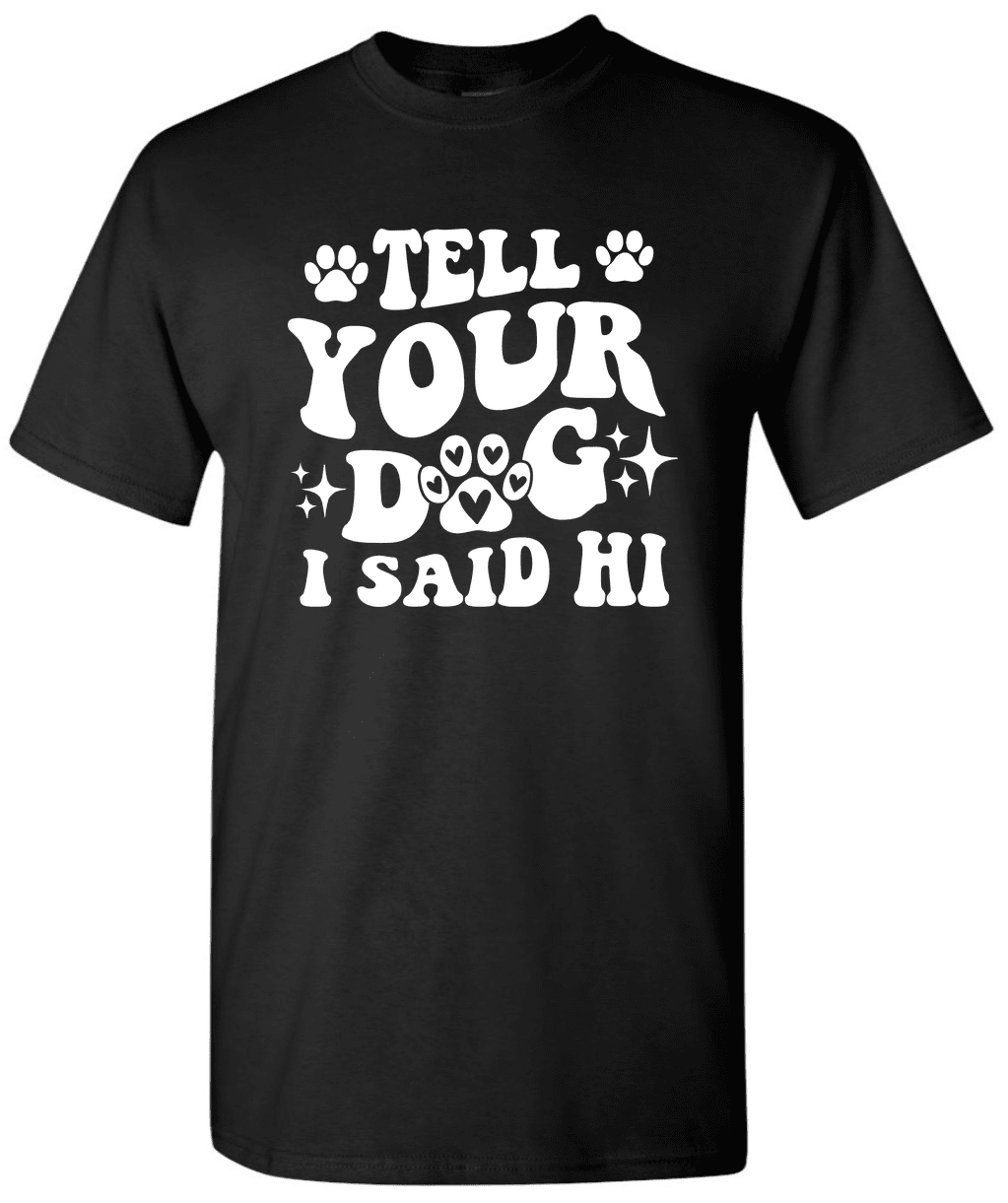 Tell Your Dog I Said Hi Shirt, Dog Shirt Girly Tell Your Dog I Said Hi Shirt, Dog Shirt Girly