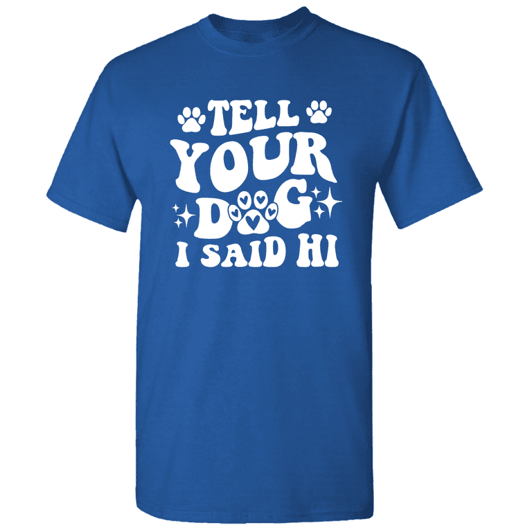 Tell Your Dog I Said Hi Shirt, Dog Shirt Girly Tell Your Dog I Said Hi Shirt, Dog Shirt Girly