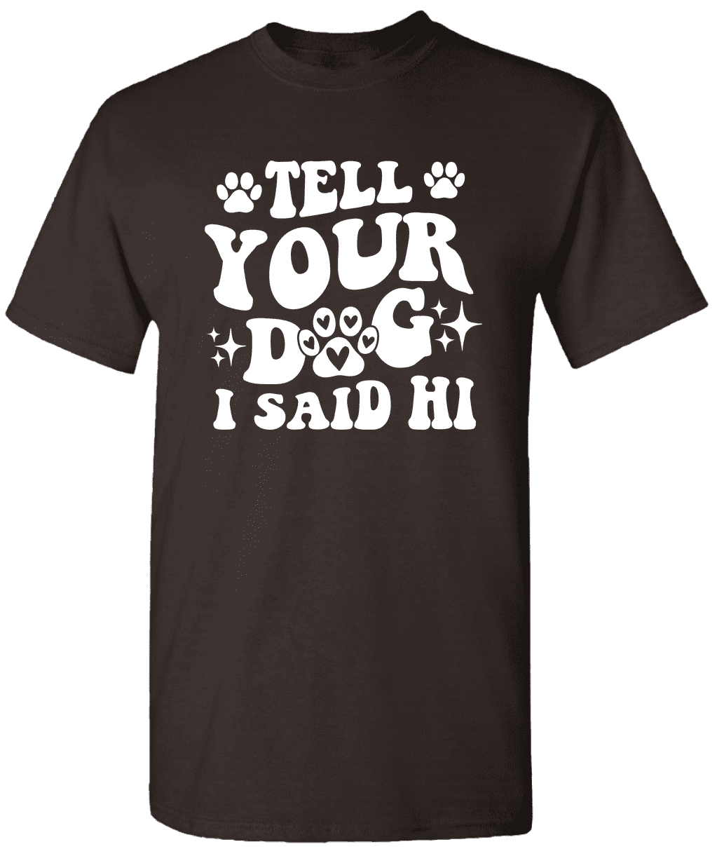 Tell Your Dog I Said Hi Shirt, Dog Shirt Girly Tell Your Dog I Said Hi Shirt, Dog Shirt Girly