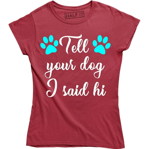 Tell Your Dog I Said Hi - Funny Dog Lover Women's Gift T-Shirt