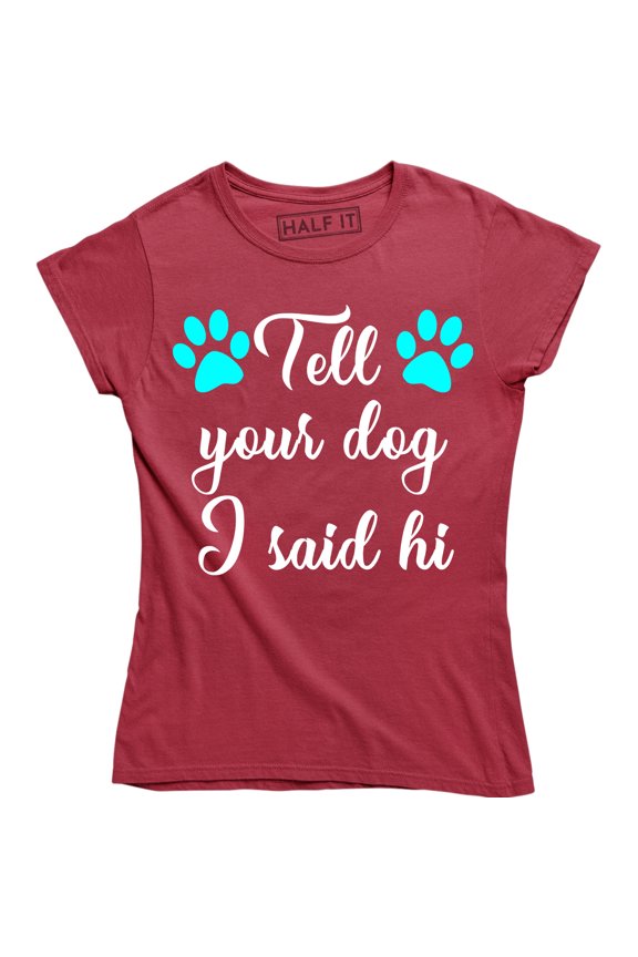 Tell Your Dog I Said Hi - Funny Dog Lover Women's Gift T-Shirt