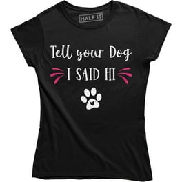 Tell Your Dog I Said Hi Shirt Dog Lovers Quote Funny Gift Tell Your Dog I Said Hi Shirt Dog Lovers Quote Funny Gift