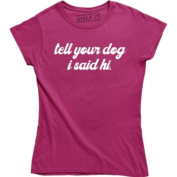 Tell Your Dog I Said Hi - Funny Puppy Lover Joke Bloggers Love Dogs T-Shirt