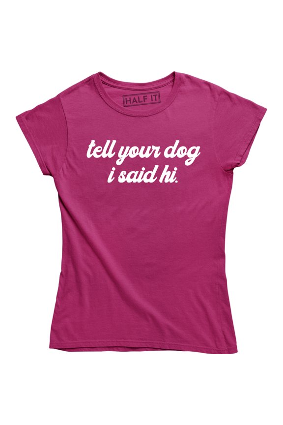 Tell Your Dog I Said Hi - Funny Puppy Lover Joke Bloggers Love Dogs T-Shirt