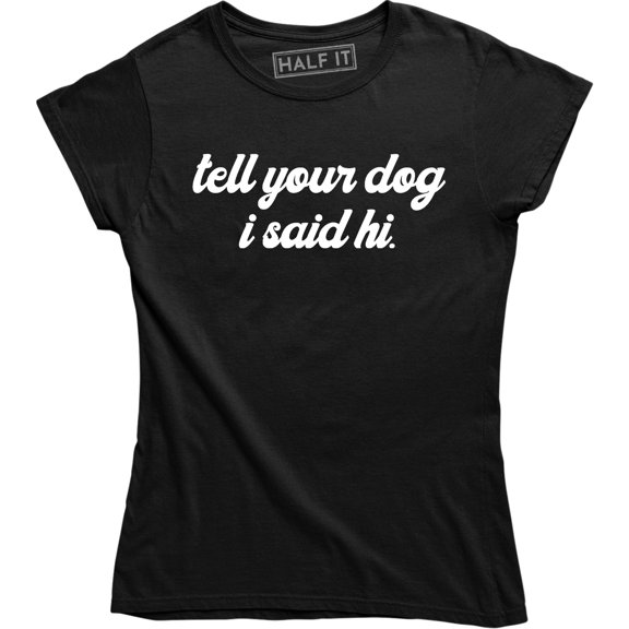 Tell Your Dog I Said Hi - Funny Puppy Lover Joke Bloggers Love Dogs T-Shirt