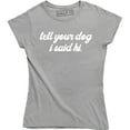 thumbnail image 1 of Tell Your Dog I Said Hi - Funny Puppy Lover Joke Bloggers Love Dogs T-Shirt, 1 of 4