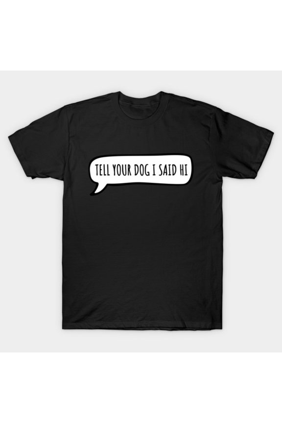 Tell Your Dog I Said Hi Funny Vintage Retro Classic Graphic Tee Unisex T-Shirt, for men & women, up to size 5XL
