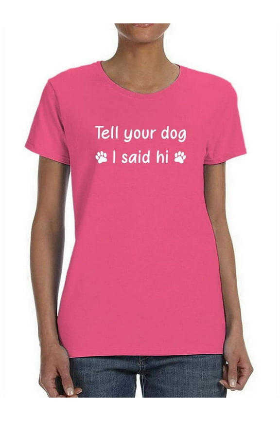 Tell Your Dog I Said Hi Shaped T-Shirt Women -Smartprints Designs, Female 3X-Large