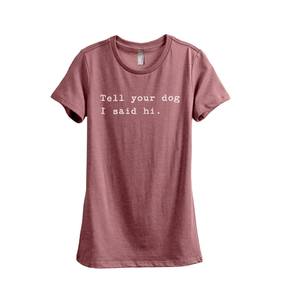 Tell Your Dog I Said Hi Women's Fashion Relaxed T-Shirt Tee Heather Rouge 2X-Large