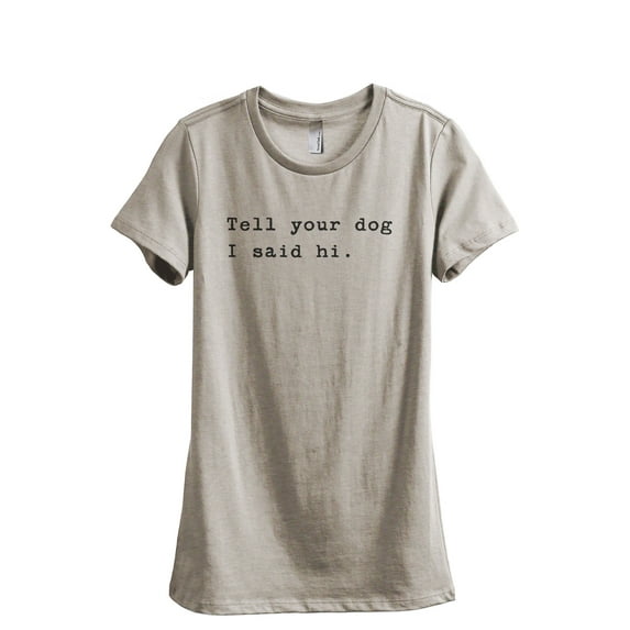 Tell Your Dog I Said Hi Women's Fashion Relaxed T-Shirt Tee Heather Tan Small