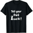 thumbnail image 1 of Tell Your Dog That I Said Hi Funny Dog Lover T-Shirt, 1 of 4