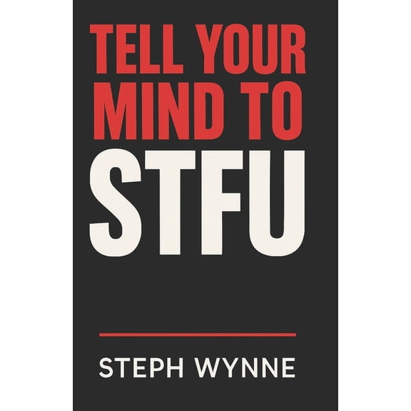 Tell Your Mind To STFU: Stop Negative Thoughts, Kill Self-Doubt, and Take Back Your Life Like a F-ing Boss!, (Paperback)