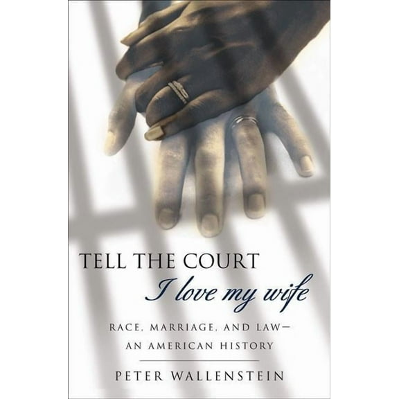 Tell the Court I Love My Wife: Race, Marriage, and Law-An American History, (Paperback)