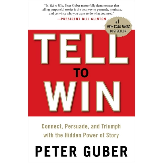 Tell to Win: Connect, Persuade, and Triumph with the Hidden Power of Story