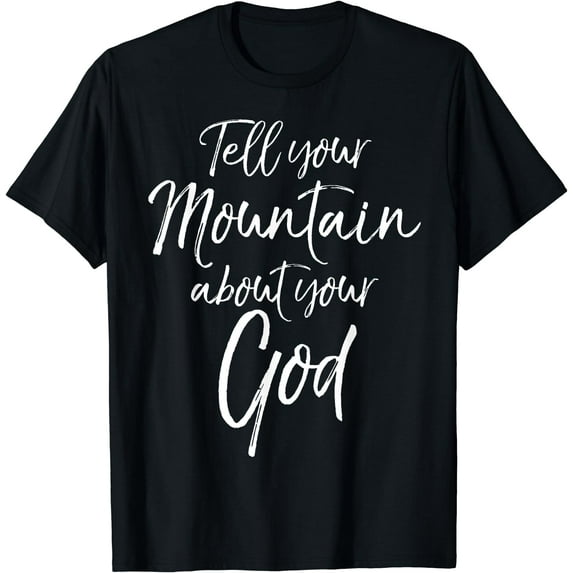 Tell your Mountain about your God Shirt Cute Christian Shirt