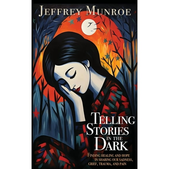 Telling Stories in the Dark: Finding healing and hope in sharing our sadness, grief, trauma, and pain (Hardcover)