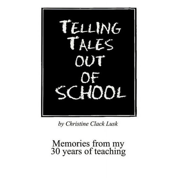 Telling Tales Out of School: Memories from My 30 Years of Teaching...with Comments about What Was Right with Our Schools in the '50s, '60s and '70s (Paperback)